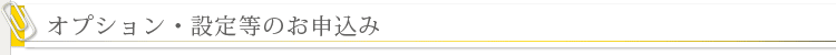 オプション・設定等のお申込み